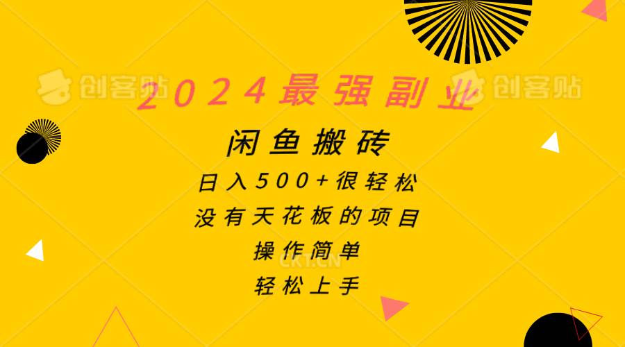 2024最强副业，闲鱼搬砖日入500+很轻松，操作简单，轻松上手创富副业网-网创项目资源站-副业项目-创业项目-搞钱项目创富副业网