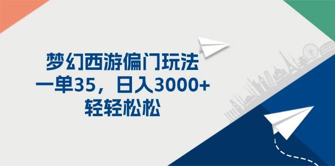 梦幻西游偏门玩法，一单35，日入3000+轻轻松松创富副业网-网创项目资源站-副业项目-创业项目-搞钱项目创富副业网