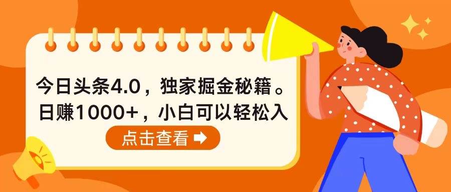 今日头条4.0，掘金秘籍。日赚1000+，小白可以轻松入手创富副业网-网创项目资源站-副业项目-创业项目-搞钱项目创富副业网