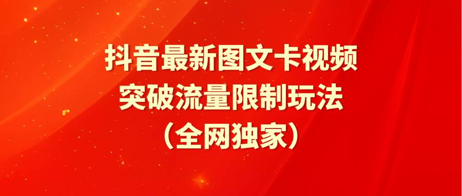抖音最新图文卡视频 突破流量限制玩法创富副业网-网创项目资源站-副业项目-创业项目-搞钱项目创富副业网