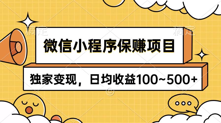 微信小程序保赚项目，独家变现，日均收益100~500+创富副业网-网创项目资源站-副业项目-创业项目-搞钱项目创富副业网