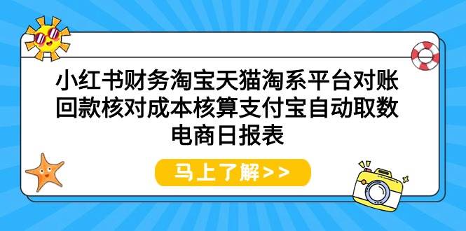 小红书财务淘宝天猫淘系平台对账回款核对成本核算支付宝自动取数电商日报表创富副业网-网创项目资源站-副业项目-创业项目-搞钱项目创富副业网