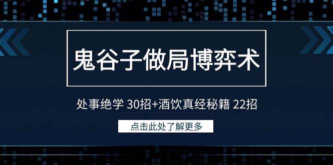 鬼谷子做局博弈术：处事绝学 30招+酒饮真经秘籍 22招创富副业网-网创项目资源站-副业项目-创业项目-搞钱项目创富副业网