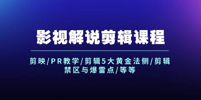 影视解说剪辑课程：剪映/PR教学/剪辑5大黄金法侧/剪辑禁区与爆雷点/等等创富副业网-网创项目资源站-副业项目-创业项目-搞钱项目创富副业网