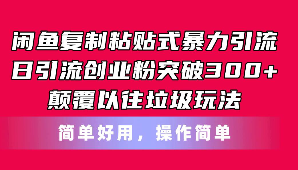 闲鱼复制粘贴式暴力引流，日引流突破300+，颠覆以往垃圾玩法，简单好用创富副业网-网创项目资源站-副业项目-创业项目-搞钱项目创富副业网
