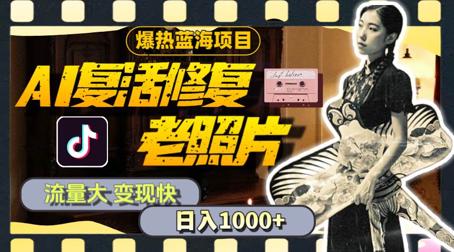 暴热蓝海项目，AI复活修复老照片，流量大 变现快 一天收入1000+教程+素材创富副业网-网创项目资源站-副业项目-创业项目-搞钱项目创富副业网