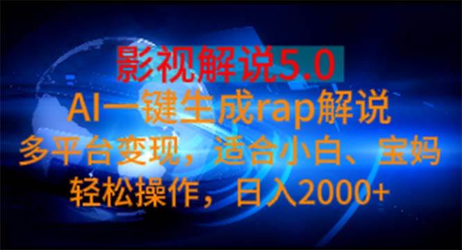 影视解说5.0  AI一键生成rap解说 多平台变现，适合小白，日入2000+创富副业网-网创项目资源站-副业项目-创业项目-搞钱项目创富副业网