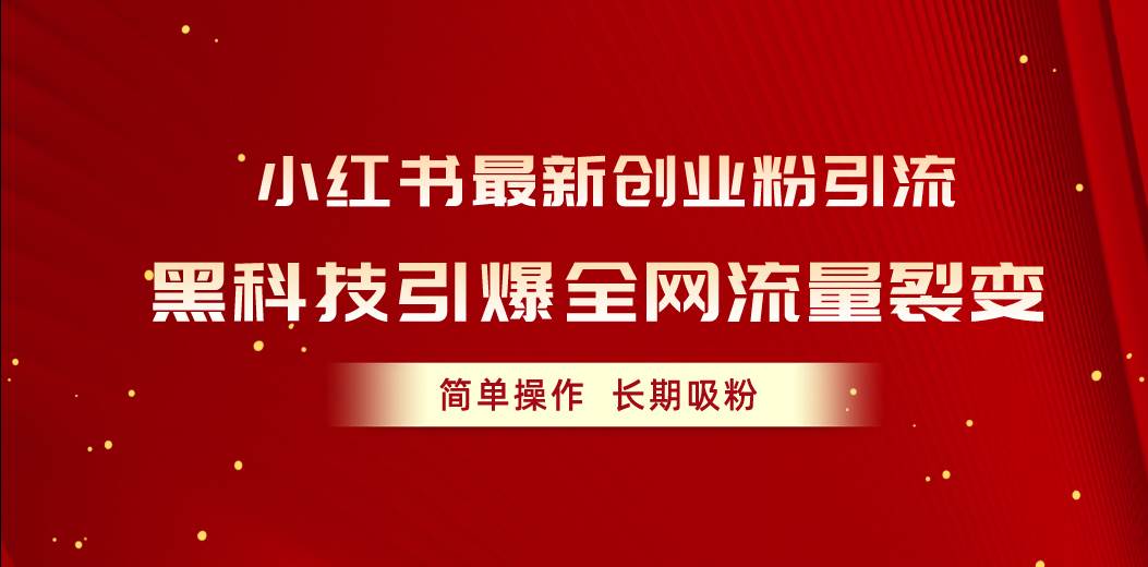 小红书最新创业粉引流，黑科技引爆全网流量裂变，简单操作长期吸粉创富副业网-网创项目资源站-副业项目-创业项目-搞钱项目创富副业网