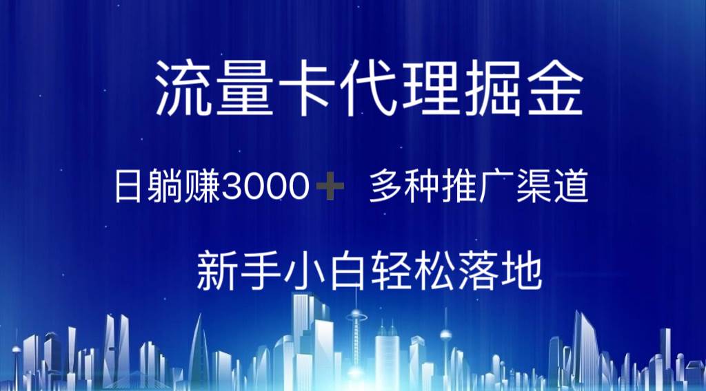 流量卡代理掘金 日躺赚3000+ 多种推广渠道 新手小白轻松落地创富副业网-网创项目资源站-副业项目-创业项目-搞钱项目创富副业网