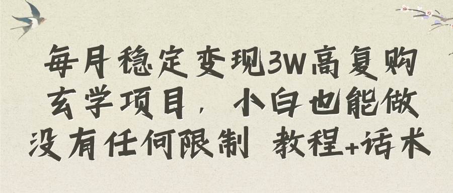 每月稳定变现3W高复购玄学项目，小白也能做没有任何限制 教程+话术创富副业网-网创项目资源站-副业项目-创业项目-搞钱项目创富副业网