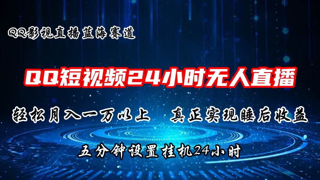 2024蓝海赛道，QQ短视频无人播剧，轻松月入上万，设置5分钟，直播24小时创富副业网-网创项目资源站-副业项目-创业项目-搞钱项目创富副业网