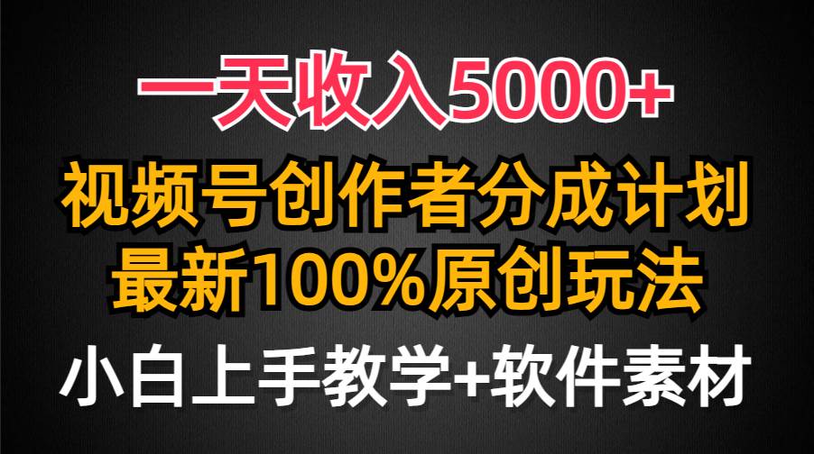 一天收入5000+，视频号创作者分成计划，最新100%原创玩法，小白也可以轻…创富副业网-网创项目资源站-副业项目-创业项目-搞钱项目创富副业网