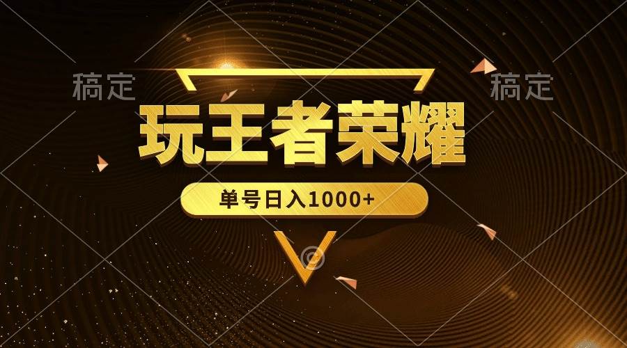 绝对蓝海，玩王者荣耀赚钱，单账号日入1000+，全民项目创富副业网-网创项目资源站-副业项目-创业项目-搞钱项目创富副业网