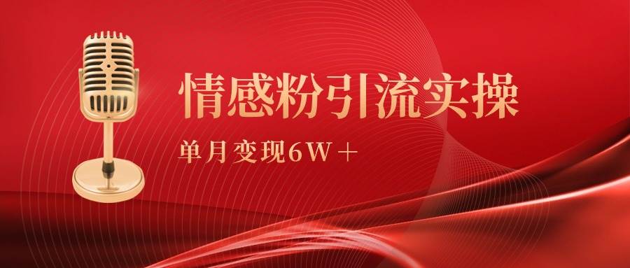 单月变现6w+，情感粉引流变现实操课创富副业网-网创项目资源站-副业项目-创业项目-搞钱项目创富副业网