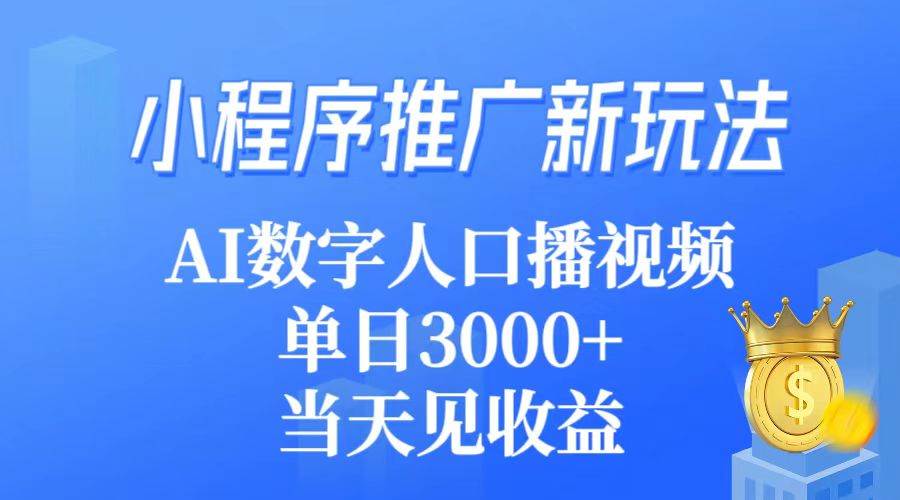 小程序推广新玩法，AI数字人口播视频，单日3000+，当天见收益创富副业网-网创项目资源站-副业项目-创业项目-搞钱项目创富副业网