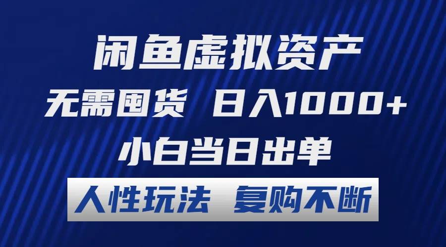 闲鱼虚拟资产 无需囤货 日入1000+ 小白当日出单 人性玩法 复购不断创富副业网-网创项目资源站-副业项目-创业项目-搞钱项目创富副业网
