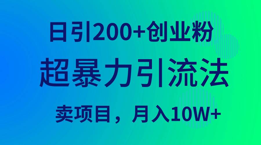 超暴力引流法，日引200+创业粉，卖项目月入10W+创富副业网-网创项目资源站-副业项目-创业项目-搞钱项目创富副业网