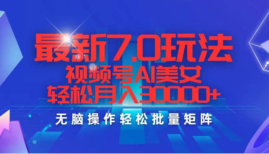 最新7.0玩法视频号AI美女，轻松月入30000+创富副业网-网创项目资源站-副业项目-创业项目-搞钱项目创富副业网