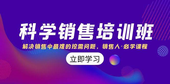 科学销售培训班：解决销售中最难的挖需问题，销售人·必学课程（11节课）创富副业网-网创项目资源站-副业项目-创业项目-搞钱项目创富副业网