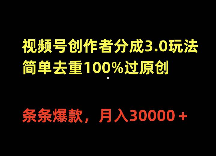 视频号创作者分成3.0玩法，简单去重100%过原创，条条爆款，月入30000＋创富副业网-网创项目资源站-副业项目-创业项目-搞钱项目创富副业网