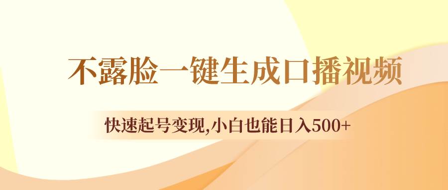 不露脸一键生成口播视频，快速起号变现，小白也能日入500+创富副业网-网创项目资源站-副业项目-创业项目-搞钱项目创富副业网