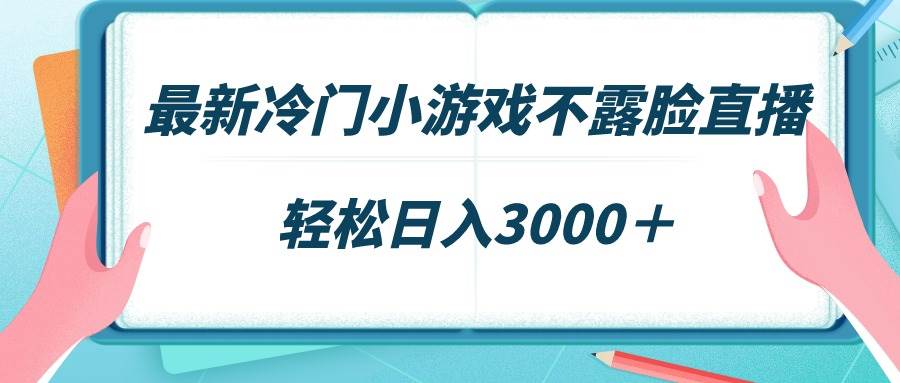 最新冷门小游戏不露脸直播，场观稳定几千，轻松日入3000＋创富副业网-网创项目资源站-副业项目-创业项目-搞钱项目创富副业网