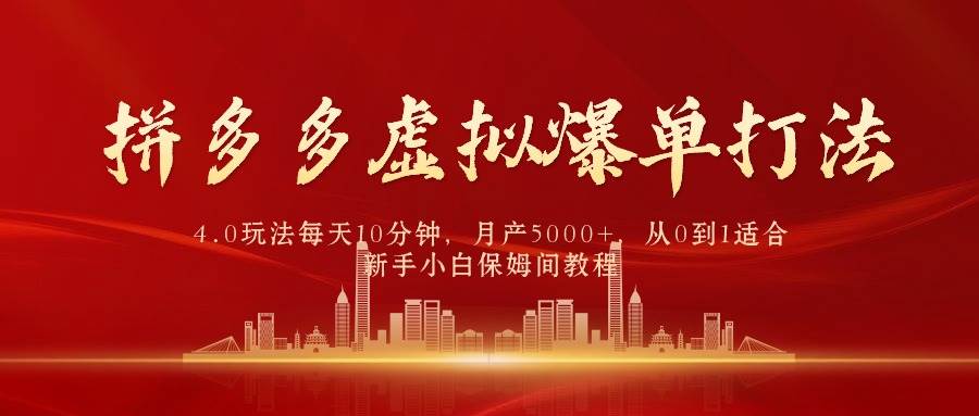 拼多多虚拟爆单打法4.0，每天10分钟，月产5000+，从0到1赚收益教程创富副业网-网创项目资源站-副业项目-创业项目-搞钱项目创富副业网