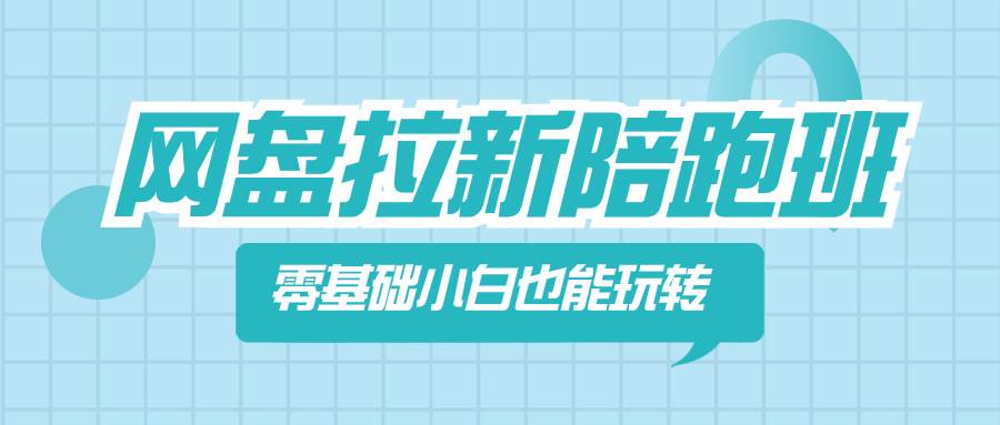 网盘拉新陪跑班，零基础小白也能玩转网盘拉新创富副业网-网创项目资源站-副业项目-创业项目-搞钱项目创富副业网