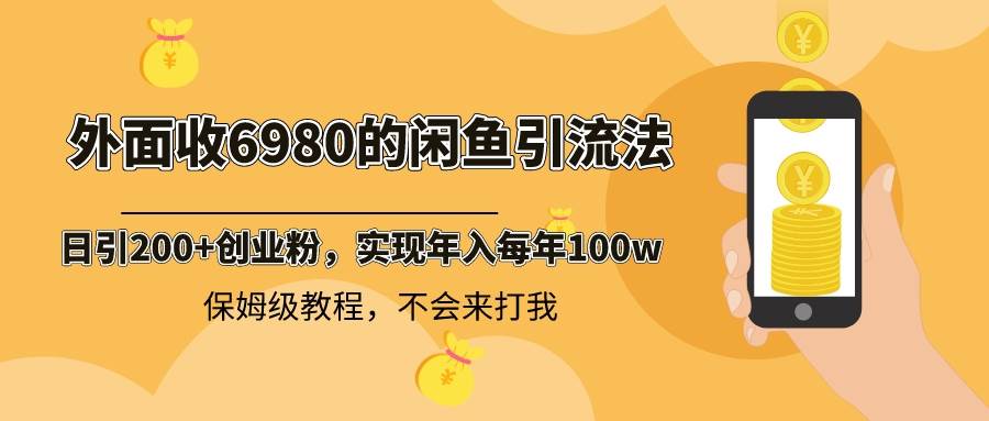 外面收费6980闲鱼引流法，日引200+创业粉，每天稳定2000+收益，保姆级教程创富副业网-网创项目资源站-副业项目-创业项目-搞钱项目创富副业网