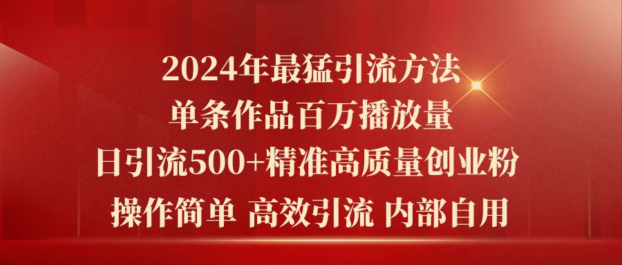 2024年最猛暴力引流方法，单条作品百万播放 单日引流500+高质量精准创业粉创富副业网-网创项目资源站-副业项目-创业项目-搞钱项目创富副业网