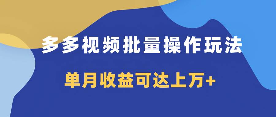 多多视频带货项目批量操作玩法，仅复制搬运即可，单月收益可达上万+创富副业网-网创项目资源站-副业项目-创业项目-搞钱项目创富副业网