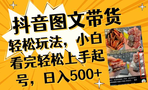 抖音图文带货轻松玩法，小白看完轻松上手起号，日入500+创富副业网-网创项目资源站-副业项目-创业项目-搞钱项目创富副业网