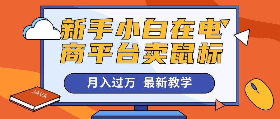 新手小白在电商平台卖鼠标月入过万，最新赚钱教学创富副业网-网创项目资源站-副业项目-创业项目-搞钱项目创富副业网