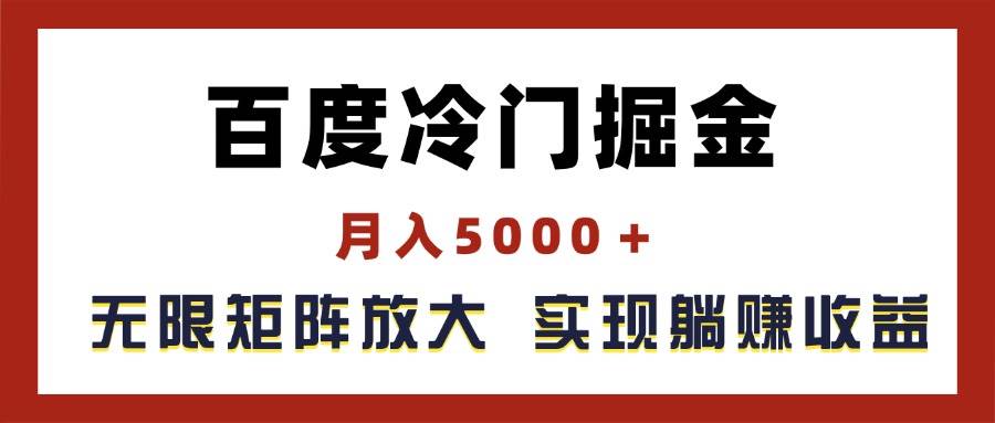 百度冷门掘金，月入5000＋，无限矩阵放大，实现管道躺赚收益创富副业网-网创项目资源站-副业项目-创业项目-搞钱项目创富副业网