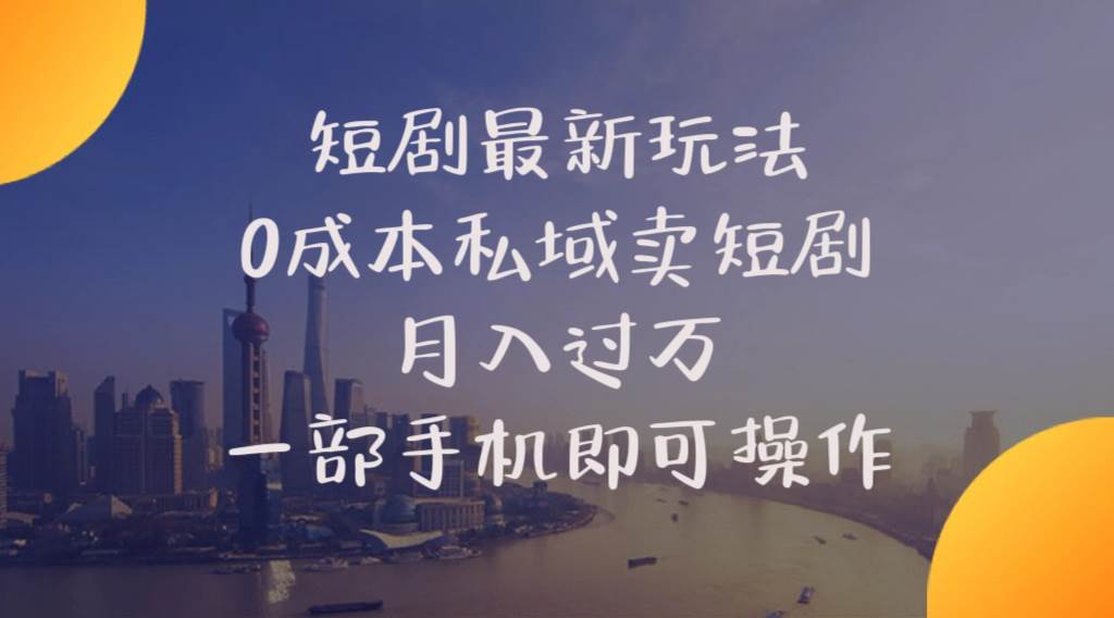 短剧最新玩法    0成本私域卖短剧     月入过万     一部手机即可操作创富副业网-网创项目资源站-副业项目-创业项目-搞钱项目创富副业网