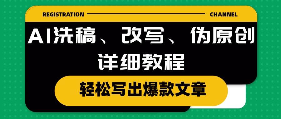 AI洗稿、改写、伪原创详细教程，轻松写出爆款文章创富副业网-网创项目资源站-副业项目-创业项目-搞钱项目创富副业网