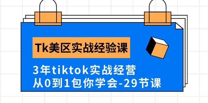 Tk美区实战经验课程分享，3年tiktok实战经营，从0到1包你学会（29节课）创富副业网-网创项目资源站-副业项目-创业项目-搞钱项目创富副业网