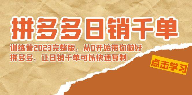 拼多多日销千单训练营2023完 拼多多日销千单训练营2023完整版，从0开始带你做好拼多多，让日销千单可以快速复制创富副业网-网创项目资源站-副业项目-创业项目-搞钱项目创富副业网