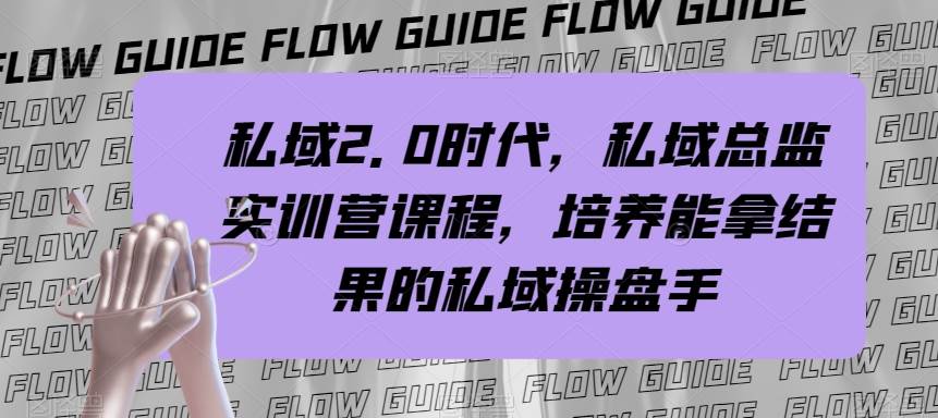 私域·2.0时代，私域·总监实战营课程，培养能拿结果的私域操盘手创富副业网-网创项目资源站-副业项目-创业项目-搞钱项目创富副业网