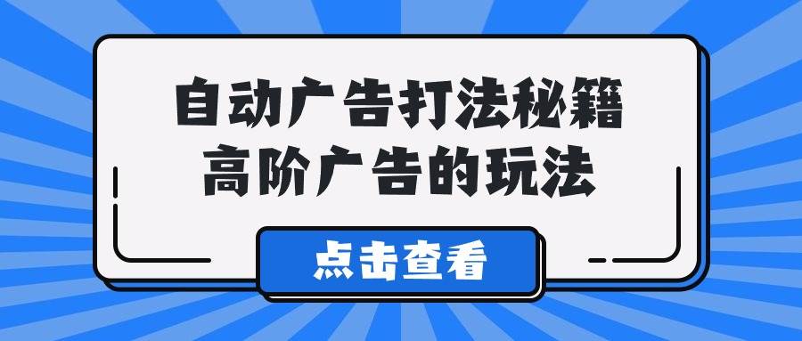 A lice自动广告打法秘籍，高阶广告的玩法创富副业网-网创项目资源站-副业项目-创业项目-搞钱项目创富副业网