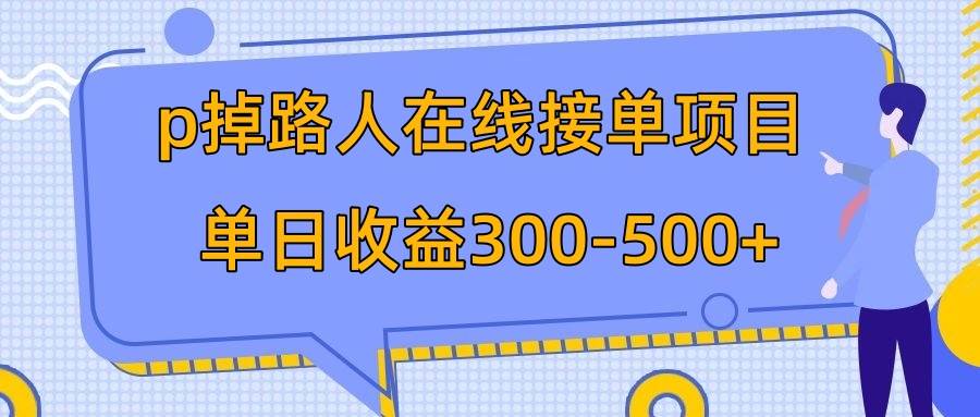 p掉路人项目  日入300-500在线接单 外面收费1980【揭秘】创富副业网-网创项目资源站-副业项目-创业项目-搞钱项目创富副业网