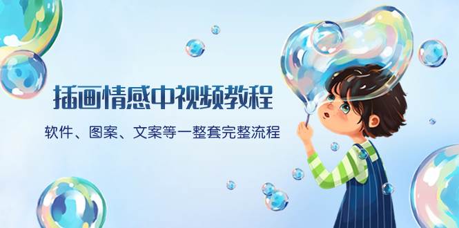 插画情感中视频教程：软件、图案、文案等一整套完整流程，送文案模版、话题标题分类创富副业网-网创项目资源站-副业项目-创业项目-搞钱项目创富副业网