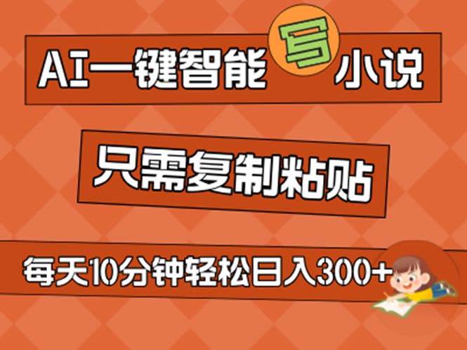AI一键智能写小说，无脑复制粘贴，小白也能成为小说家 不用推文日入200+创富副业网-网创项目资源站-副业项目-创业项目-搞钱项目创富副业网