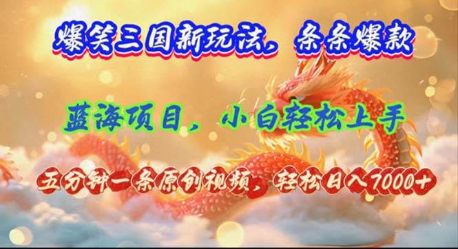 爆笑三国新玩法每条都爆，视频收益 7000+，5 分钟原创，多种变现爽歪歪创富副业网-网创项目资源站-副业项目-创业项目-搞钱项目创富副业网