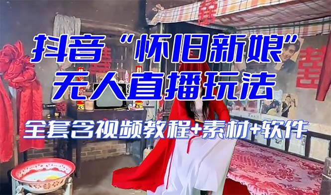 【怀旧新娘】无人直播整蛊互动玩法（含全套开播教程+软件+视频素材+音效）创富副业网-网创项目资源站-副业项目-创业项目-搞钱项目创富副业网
