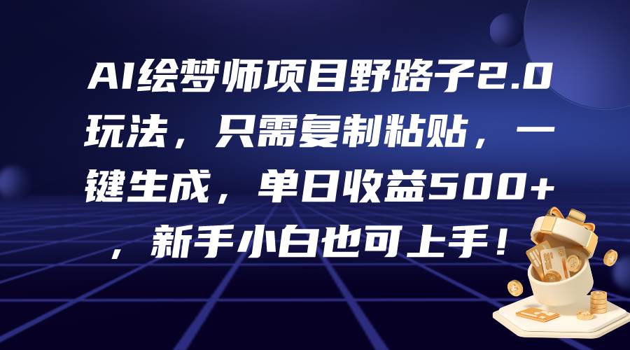 AI绘梦师项目野路子2.0玩法，只需复制粘贴，一键生成，单日收益500+，新…创富副业网-网创项目资源站-副业项目-创业项目-搞钱项目创富副业网