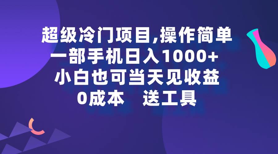 超级冷门项目,操作简单，一部手机轻松日入1000+，小白也可当天看见收益创富副业网-网创项目资源站-副业项目-创业项目-搞钱项目创富副业网