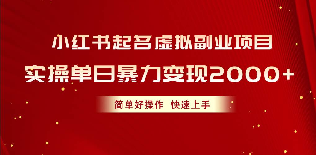 小红书起名虚拟副业项目，实操单日暴力变现2000+，简单好操作，快速上手创富副业网-网创项目资源站-副业项目-创业项目-搞钱项目创富副业网