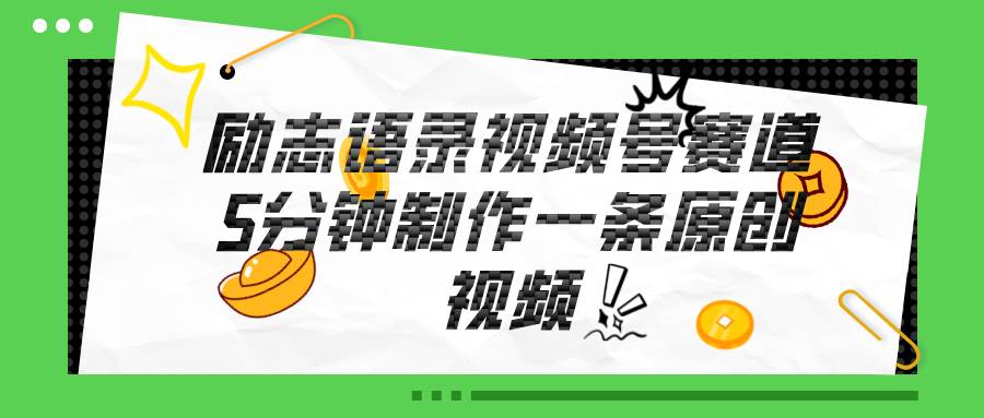 视频号励志语录赛道详解，5分钟一条，条条原创，轻松赚钱！创富副业网-网创项目资源站-副业项目-创业项目-搞钱项目创富副业网