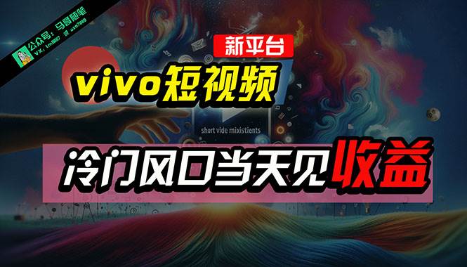 全新平台vivo短视频，新风口AI混剪无脑搬运，冷门风口当天见收益，7天…创富副业网-网创项目资源站-副业项目-创业项目-搞钱项目创富副业网